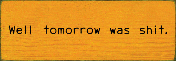 Well tomorrow was shit. | Small Funny Sarcastic Wood Sign