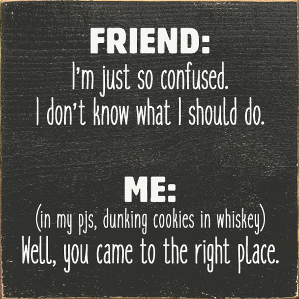 Funny Wood Sign - Friend: I'm just so confused...
