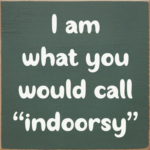 Wood Sign - I am what you would call "indoorsy"