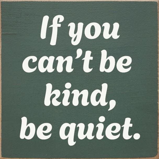 If you can't be kind, be quiet.
