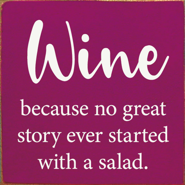 Wood Sign - Wine - because no great story ever started with a salad