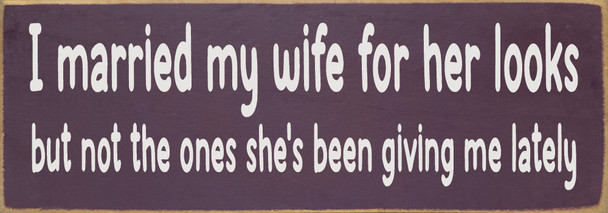 I married my wife for her looks, but not the ones... - Funny Sign