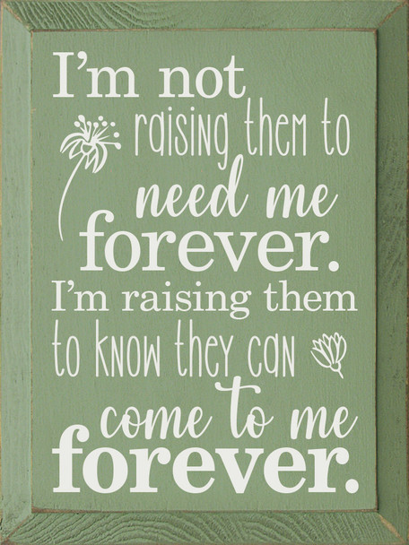 I'm not raising them to need me forever...