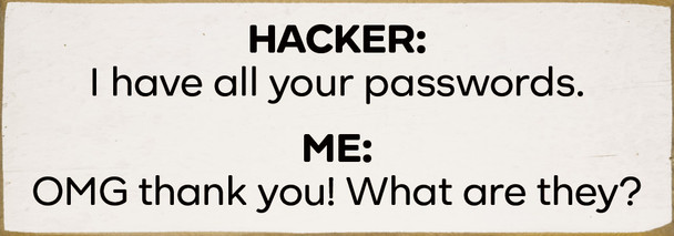 Hacker: I have all your passwords...Funny Wood Sign | Sawdust City Signs
