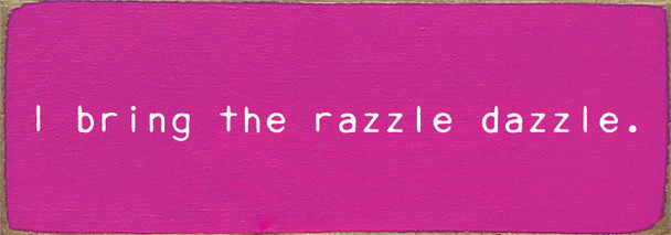 I Bring The Razzle Dazzle. | Sawdust City Wood Signs