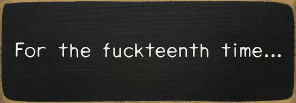 For the f*ckteenth time... | Sawdust City Snarky Wood Signs