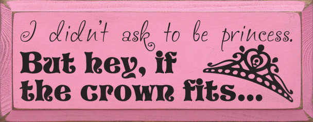 I Didn't Ask To Be Princess But Hey..If The Crown Fits |Princess Wood Sign| Sawdust City Wood Signs