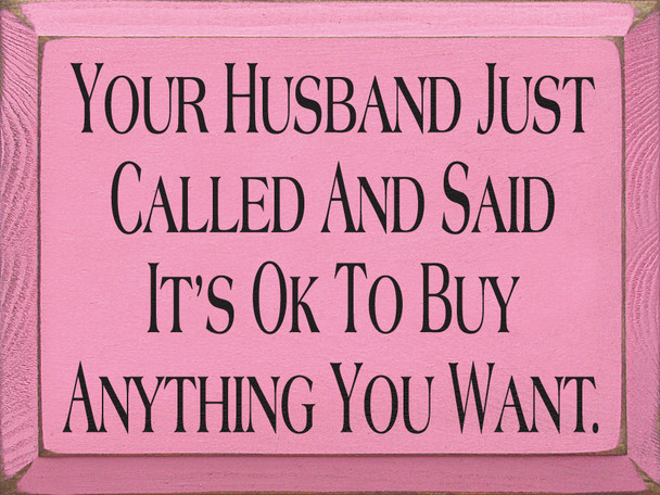 Your Husband Called And Said It's Ok To Buy Anything You Want | Funny Wood Sign| Sawdust City Wood Signs