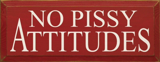 No Pissy Attitudes | Funny Wood Sign| Sawdust City Wood Signs