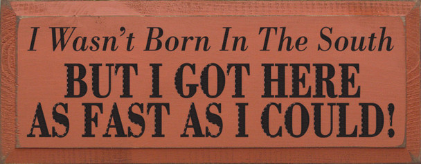 I wasn't born in the south, but I got here as fast as I could! | Funny Wood Sign | Sawdust City Wood Signs