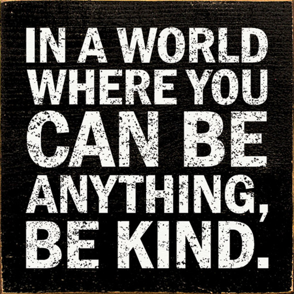 In A World Where You Can Be Anything Be Kind | Inspirational  Signs | Sawdust City Wood Signs