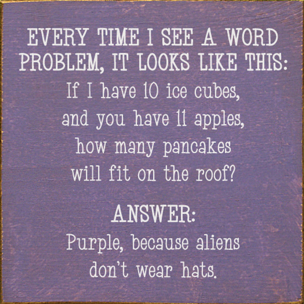 Every time I see a word problem, it looks like this - Square Wood Sign | Funny Wood Signs | Sawdust City Wood Signs