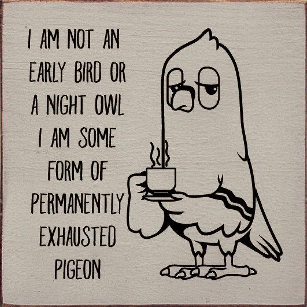 I am not an early bird or a night owl. I am some form of.. | Wood Funny Signs | Sawdust City Wood Signs