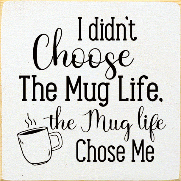 I didn't choose the mug life, the mug life chose me |Funny Wood  Signs | Sawdust City Wood Signs