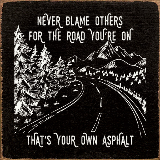 Never blame others for the road you're on, that's your own asphalt |Funny Wood  Signs | Sawdust City Wood Signs