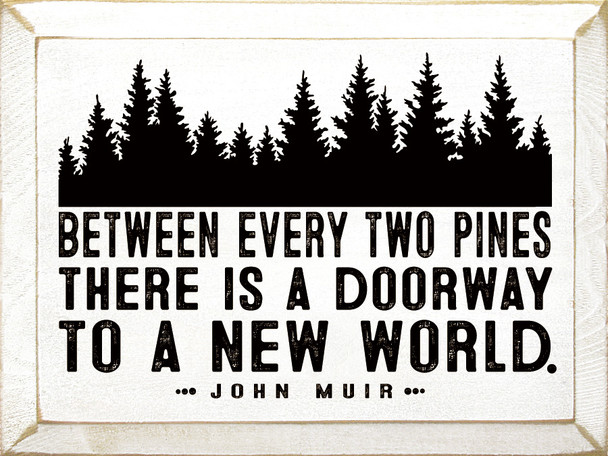 Between every two pines there is a doorway to a new world. - John Muir