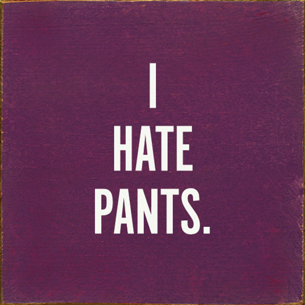 I Hate Pants |Funny Wood  Sign| Sawdust City Signs