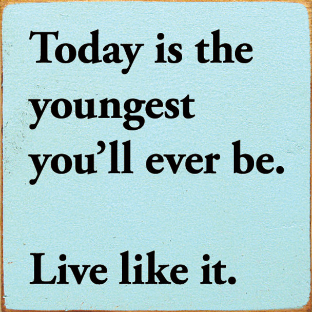 Today is the youngest you'll ever be. Live like it. |Inspirational Wooden  Signs | Sawdust City Wood Signs