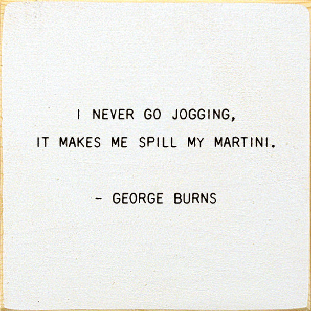 I Never Go Jogging, It Makes Me Spill My Martini. - George Burns |Funny Martini Wood Signs | Sawdust City Wood Signs