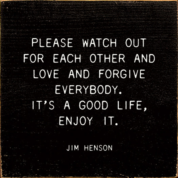 Please Watch Our For Each Other And Love And Forgive Everybody. It's A Good Life, Enjoy It. - Jim Henson |Inspirational Wood Signs | Sawdust City Wood Signs