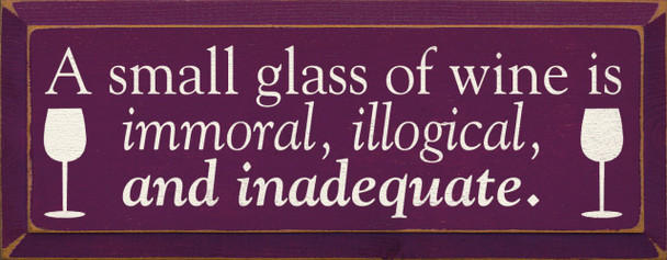 A small glass of wine is immoral, illogical, and inadequate  |Funny Wine Wood Sign  | Sawdust City Wood Signs