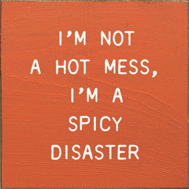 I'm Not A Hot Mess, I'm A Spicy Disaster | Shown in Burnt Orange  with Cottage White | Funny Wooden Signs | Sawdust City Wood Signs