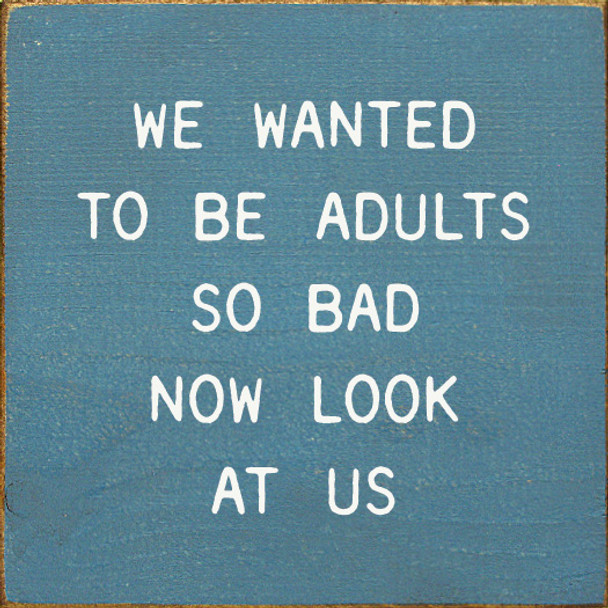 We Wanted To Be Adults So Bad Now Look At Us | Shown in Williamsburg Blue with Cottage White | Funny Wooden Signs | Sawdust City Wood Signs