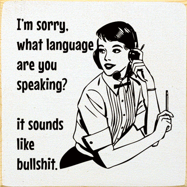 I'm Sorry What Language Are You Speaking? It Sounds Like Bullshit. | Shown in Cottage White with Black | Funny Wooden Signs | Sawdust City Wood Signs