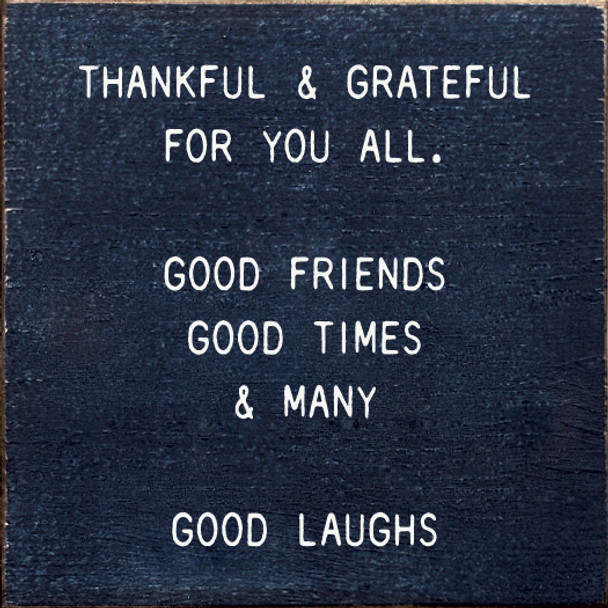 Thankful & Grateful For You All. Good Friends, Good Times... | Friends and Family Wood Signs | Sawdust City Wood Signs