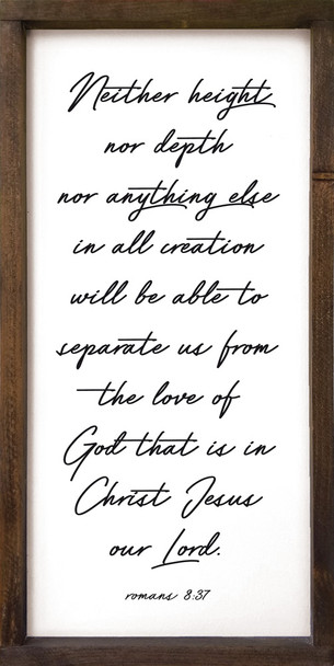 Neither height nor depth  Romans 8:37 | Wooden Framed Sing with Bible Verse | Sawdust City Wood Signs