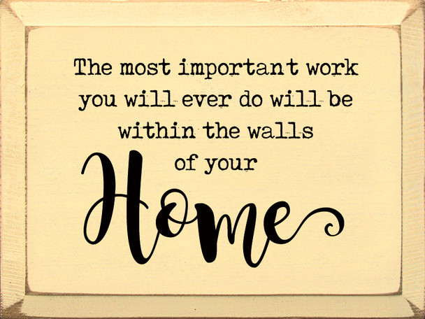 The Most Important Work You Will Ever Do Will Be WithinThe Walls Of Your Home
