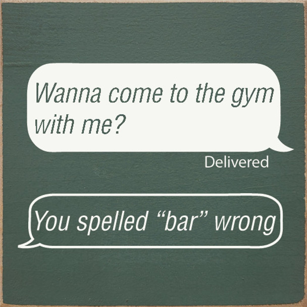 "Wanna Come To The Gym with me?" "You Spelled Bar Wrong"