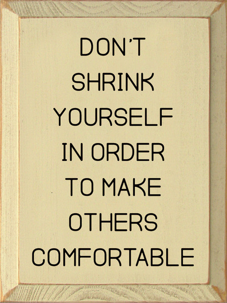 Don't Shrink Yourself In Order To Make Others Comfortable | Motivational Wood Signs | Sawdust City Wood Signs