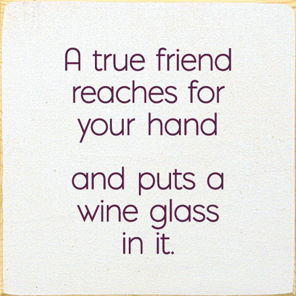 A True Friend Reaches For Your Hand And Puts A Wine Glass In It. | Shown in Cottage White and Elderberry | Funny Wood Signs | Sawdust City Wood Signs