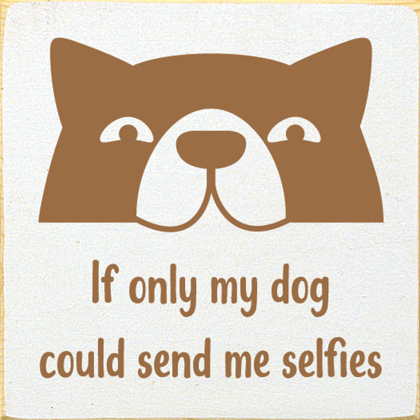 If Only My Dog Could Send Me Selfies  | Wooden Dog Signs | Sawdust City Wood Signs