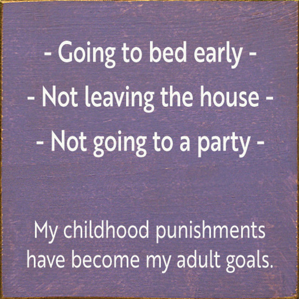 Going To Bed Early, Not Leaving The House, Not Going To A Party. My Childhood Punishments Have Become My Adult Goals.  | Funny Wood Signs | Sawdust City Wood Signs