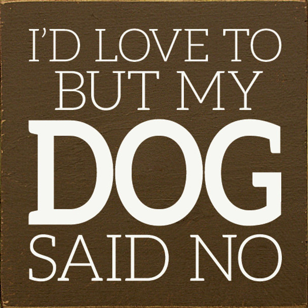I'd Love To But My Dog Said No | Funny Pet Signs | Sawdust City Wood Signs