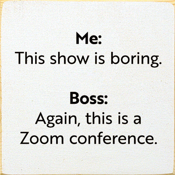 Me: This Show Is Boring. Boss: Again, This Is A Zoom Conference  | Funny Wood Signs | Sawdust City Wood Signs