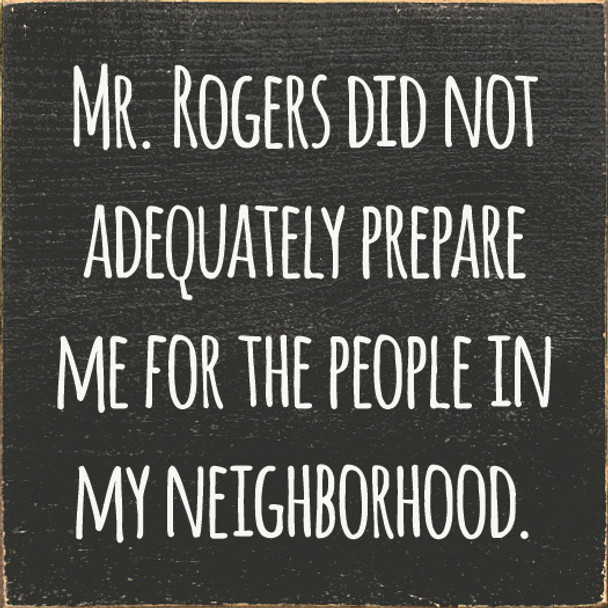 Mr. Rogers Did Not Adequately Prepare Me For The People In My Neighborhood.  | Funny Wood Signs | Sawdust City Wood Signs