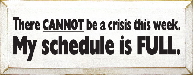 There Can Not Be A Crisis This Week My Schedule Is Full Funny Wood There Can Not Be A Crisis This Week My Schedule Is Full Funny Wood