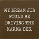 My Dream Job Would Be Driving The Karma Bus. | Shown in Brown with Cottage White | Funny Wood Signs | Sawdust City Wood Signs