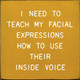 I Need To Teach My Facial Expressions How To Use Their Inside Voice | Shown in Mustard with Cottage White | Funny Wooden Signs | Sawdust City Wood Signs