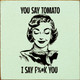 You Say Tomato, I Say F%#k You  | Shown in Baby Green with Black | Funny Wooden Signs | Sawdust City Wood Signs