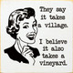 They day it takes a village. I believe it also takes a vineyard | Shown in Cottage White with Black | Funny Wood Signs | Sawdust City Wood Signs