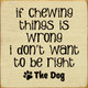 If Chewing Things Is Wrong I Don't Want To Be Right | Wooden Dog Signs | Sawdust City Wood Signs