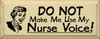 DO NOT Make Me Use My Nurse Voice!|Nurse Wood Sign| Sawdust City Wood Signs