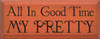 All In Good Time My Pretty |Wood Sign With Movie Quotes | Sawdust City Wood Signs
