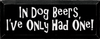 In dog beers, I've only had one.|Dogs & Beer Wood Sign| Sawdust City Wood Signs