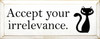 Accept your irrelevance. (with cat graphic) |Funny Cat Wood Sign | Sawdust City Wood Signs