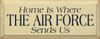 Home Is Where The Air Force Sends Us |Military Wood Sign| Sawdust City Wood Signs